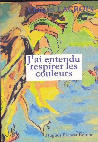 J'ai entendu respirer les couleurs - Christel Lacroix